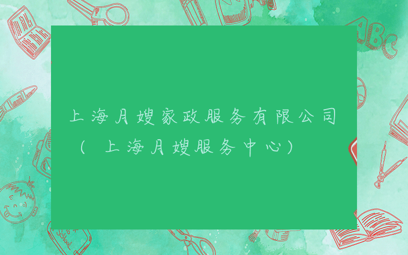 上海月嫂家政服务有限公司 (上海月嫂服务中心)